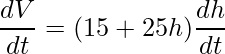 \displaystyle \frac{dV}{dt}=(15+25h)\frac{dh}{dt}