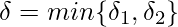 \displaystyle \delta=min\{\delta_{1},\delta_{2}\}