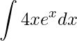\displaystyle \int 4xe^{x}dx