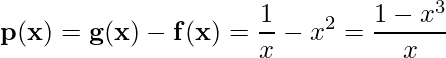  \displaystyle \mathbf{p(x)=g(x)-f(x)} = \frac{1}{x} -x^{2} =\frac{1-x^{3}}{x}
