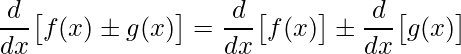 \displaystyle \frac{d}{dx}\big[f(x)\pm g(x)\big]=\frac{d}{dx}\big[f(x)\big]\pm\frac{d}{dx}\big[g(x)\big]