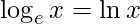 \log _{e}x=\ln x