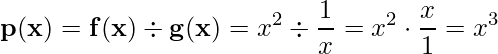  \displaystyle \mathbf{p(x)= f(x) \div g(x)} = x^{2} \div \frac{1}{x} = x^{2} \cdot \frac{x}{1} = x^{3} 