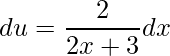 \displaystyle du=\frac{2}{2x+3}dx