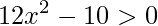 12x^{2}-10>0