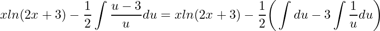 \displaystyle xln(2x+3)-\frac{1}{2}\int \frac{u-3}{u}du=xln(2x+3)-\frac{1}{2}\bigg(\int du-3\int \frac{1}{u}du\bigg)