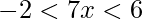 -2<7x<6
