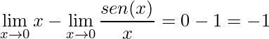 \displaystyle \lim\limits_{x\rightarrow 0} x-\lim\limits_{x\rightarrow 0} \frac{sen(x)}{x}=0-1=-1