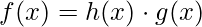 \displaystyle f(x)=h(x)\cdot g(x)