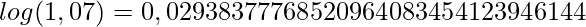  \displaystyle log(1,07)= 0,02938377768520964083454123946144 