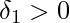 \displaystyle \delta_{1}>0