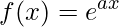 f(x)=e^{ax}