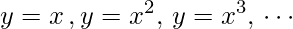 \displaystyle y=x \, , y=x^2 , \, y=x^3, \, \cdots 