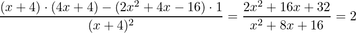 \displaystyle \frac{(x+4)\cdot(4x+4)-(2x^{2}+4x-16)\cdot1}{(x+4)^{2}}=\frac{2x^{2}+16x+32}{x^{2}+8x+16}=2