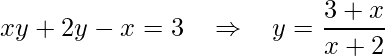 \displaystyle xy+2y-x=3\: \: \: \: \Rightarrow \: \: \: \: y=\frac{3+x}{x+2}