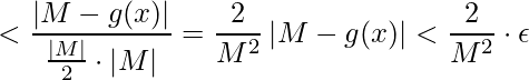 \displaystyle <\frac{\left |M-g(x)\right |}{\frac{\left |M\right |}{2}\cdot \left |M\right |}=\frac{2}{M^{2}}\left |M-g(x)\right |<\frac{2}{M^{2}}\cdot \epsilon