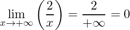 \displaystyle \lim\limits_{x\rightarrow +\infty} \left (\frac{2}{x} \right )=\frac{2}{+\infty}=0