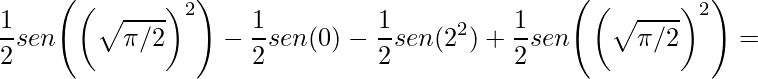 \displaystyle \frac{1}{2}sen\Bigg(\bigg(\sqrt{\pi/2}\bigg)^{2}\Bigg)-\frac{1}{2}sen(0)-\frac{1}{2}sen(2^{2})+\frac{1}{2}sen\Bigg(\bigg(\sqrt{\pi/2}\bigg)^{2}\Bigg)=