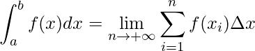 \displaystyle \int_{a}^{b}f(x)dx=\lim_{n\rightarrow +\infty }\sum_{i=1}^{n}f(x_{i})\Delta x