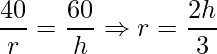 \displaystyle \frac{40}{r}=\frac{60}{h}\Rightarrow r=\frac{2h}{3}