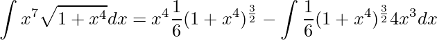 \displaystyle \int x^{7}\sqrt{1+x^{4}}dx=x^{4}\frac{1}{6}(1+x^{4})^{\frac{3}{2}}-\int\frac{1}{6}(1+x^{4})^{\frac{3}{2}}4x^{3}dx