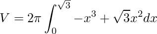 \displaystyle V=2\pi \int_{0}^{\sqrt{3}}-x^{3}+\sqrt{3}x^{2}dx