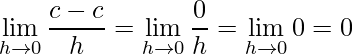\displaystyle \lim\limits_{h\rightarrow 0}\frac{c-c}{h}=\lim\limits_{h\rightarrow 0}\frac{0}{h}=\lim\limits_{h\rightarrow 0}0=0