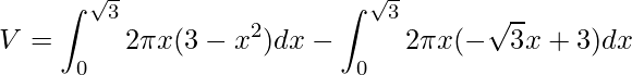 \displaystyle V=\int_{0}^{\sqrt{3}}2\pi x(3-x^{2})dx-\int_{0}^{\sqrt{3}}2\pi x(-\sqrt{3}x+3)dx